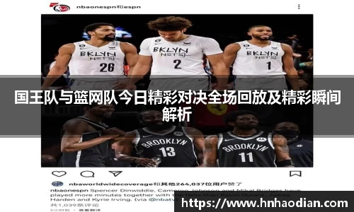 国王队与篮网队今日精彩对决全场回放及精彩瞬间解析